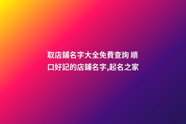 取店鋪名字大全免費查詢 順口好記的店鋪名字,起名之家-第1張-店鋪起名-玄機派